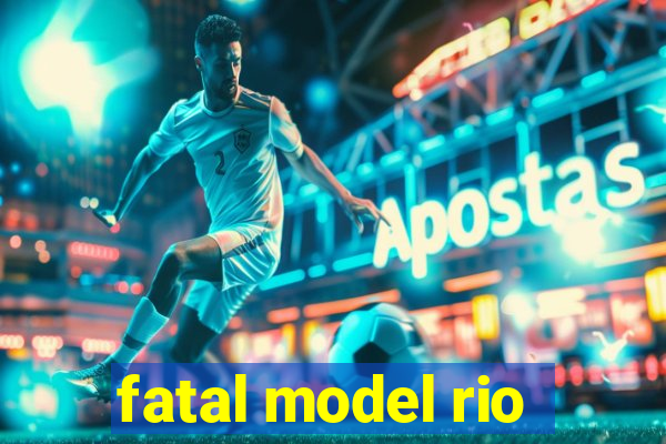 fatal model rio